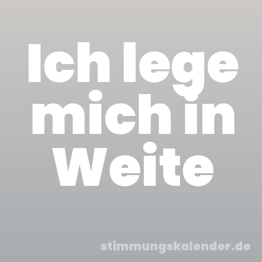 Ich lege mich in Weite