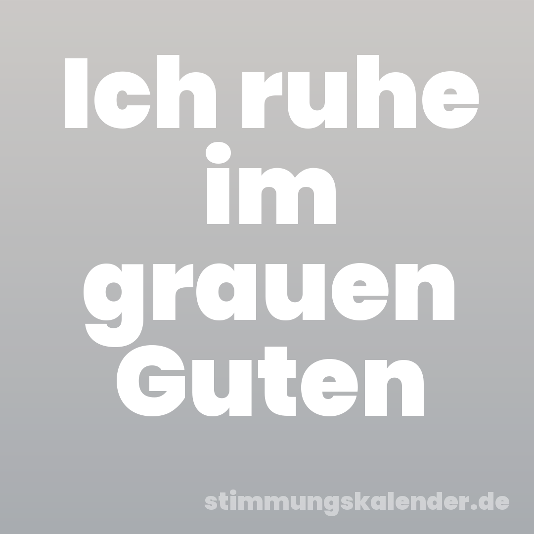 Ich ruhe im grauen Guten