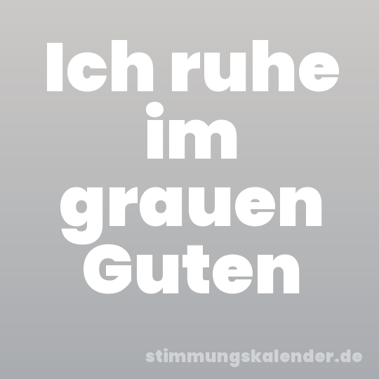 Ich ruhe im grauen Guten