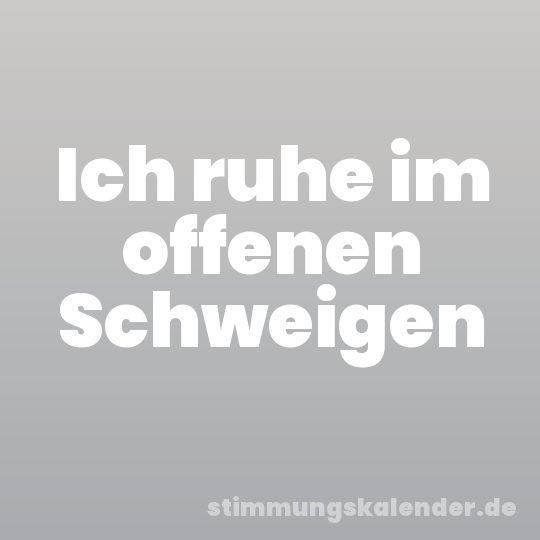 Ich ruhe im offenen Schweigen