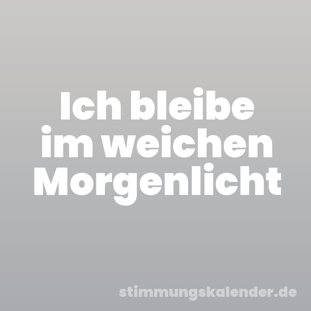 Ich bleibe im weichen Morgenlicht