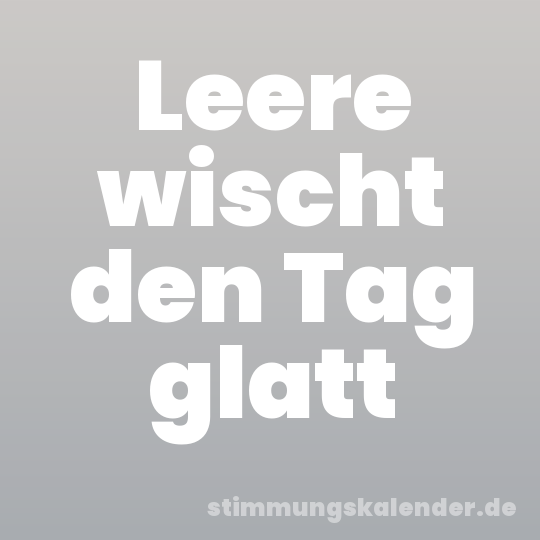 Leere wischt den Tag glatt