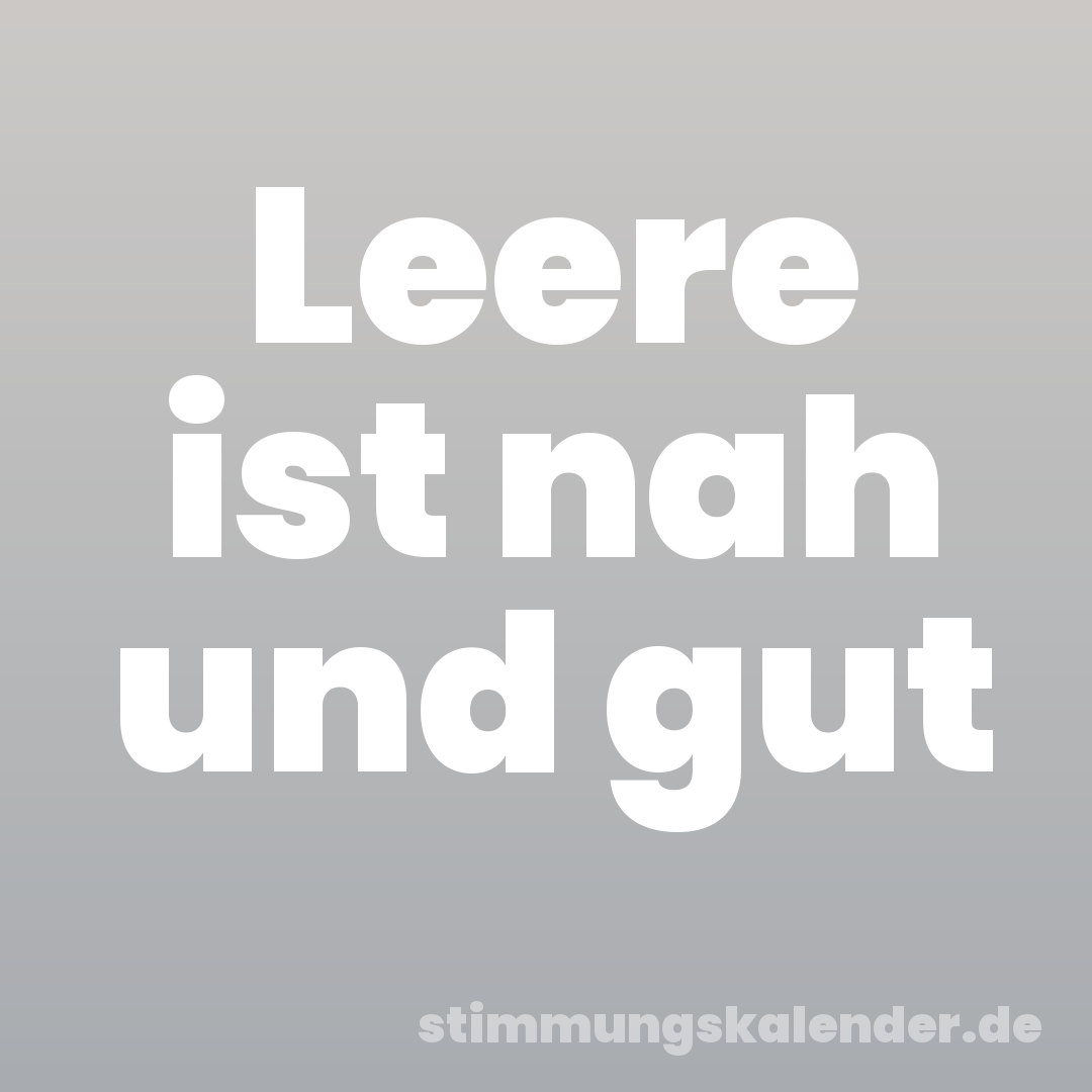 Leere ist nah und gut