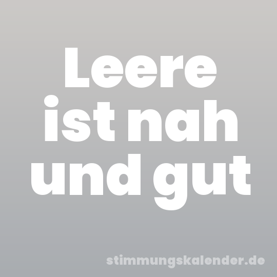 Leere ist nah und gut