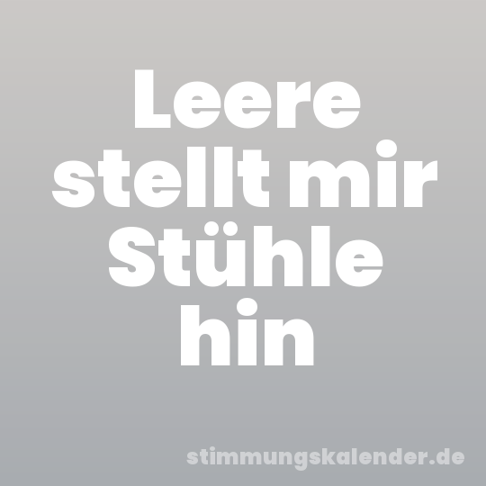 Leere stellt mir Stühle hin