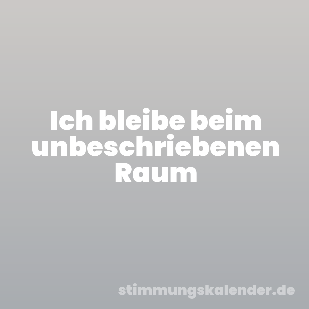 Ich bleibe beim unbeschriebenen Raum