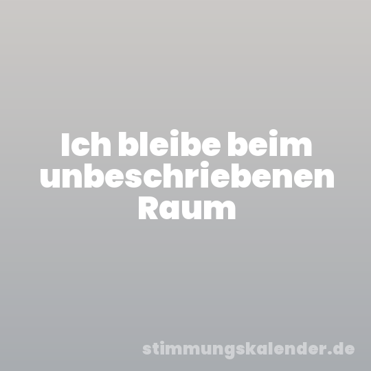 Ich bleibe beim unbeschriebenen Raum