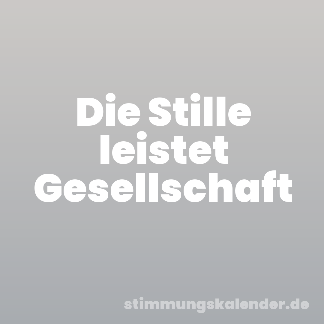 Die Stille leistet Gesellschaft