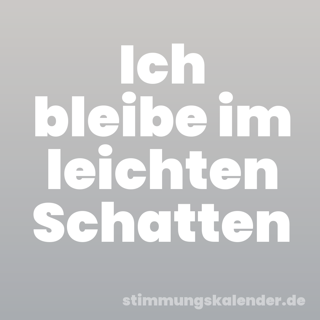 Ich bleibe im leichten Schatten
