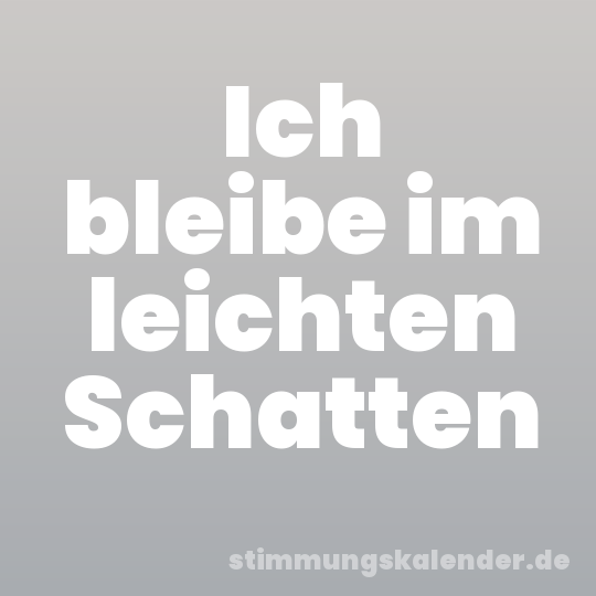Ich bleibe im leichten Schatten