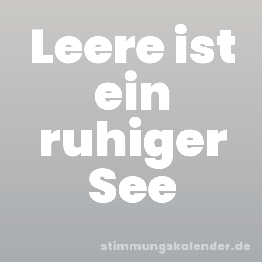 Leere ist ein ruhiger See