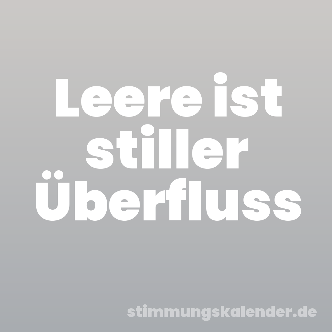 Leere ist stiller Überfluss