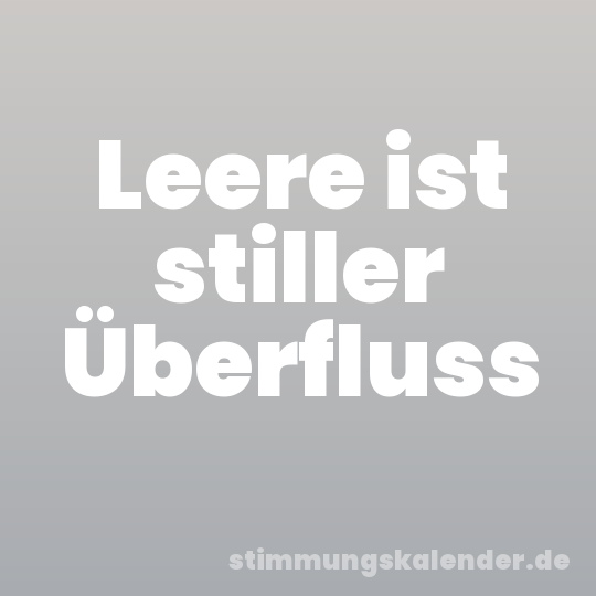 Leere ist stiller Überfluss