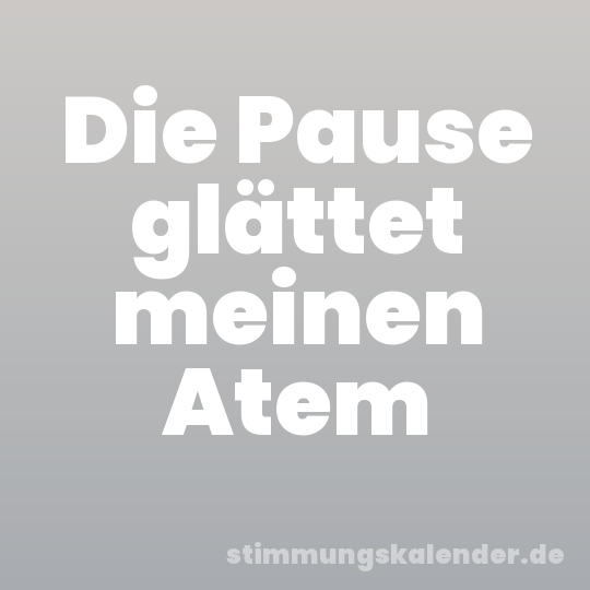 Die Pause glättet meinen Atem