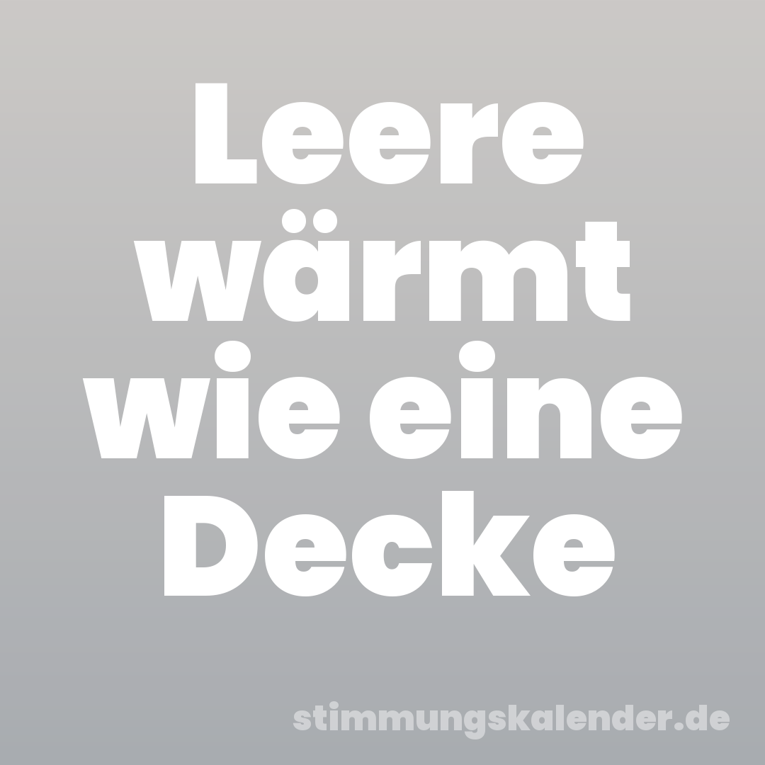 Leere wärmt wie eine Decke