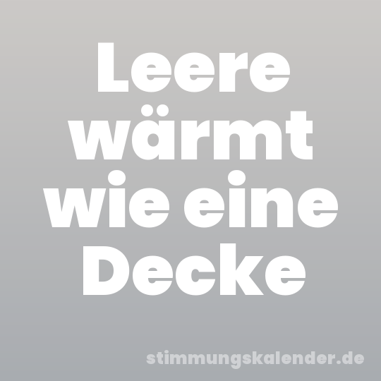 Leere wärmt wie eine Decke
