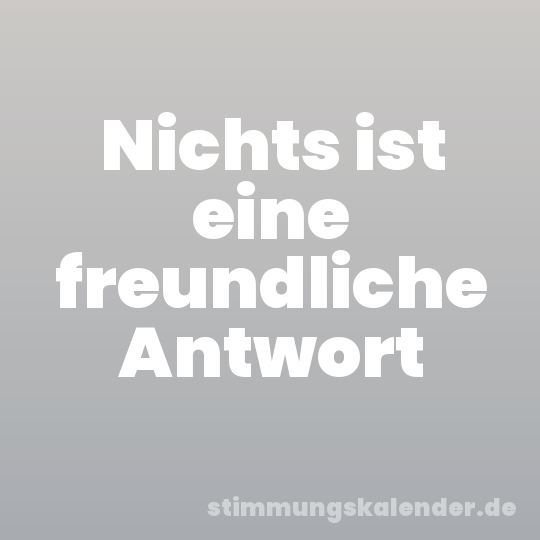 Nichts ist eine freundliche Antwort