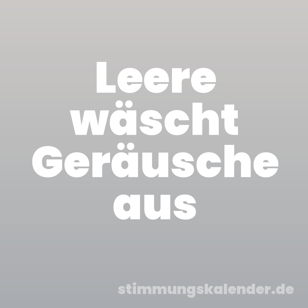 Leere wäscht Geräusche aus