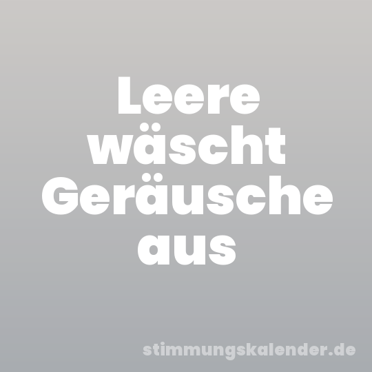 Leere wäscht Geräusche aus