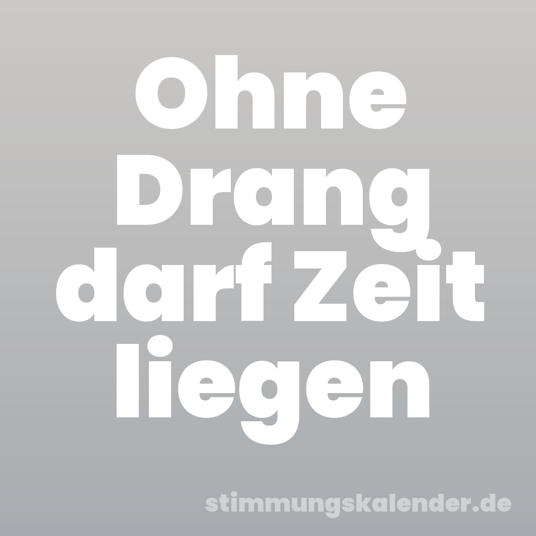 Ohne Drang darf Zeit liegen
