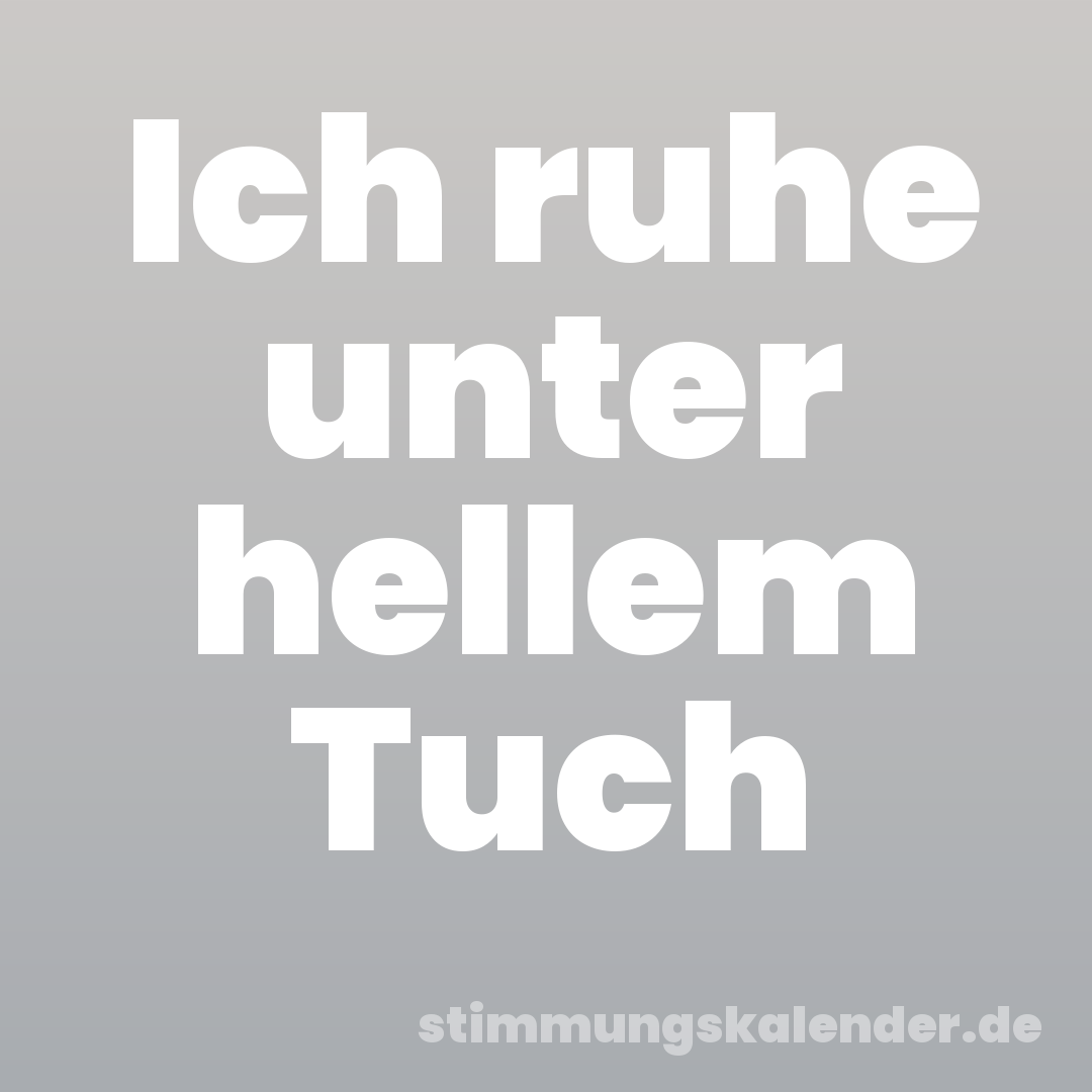 Ich ruhe unter hellem Tuch