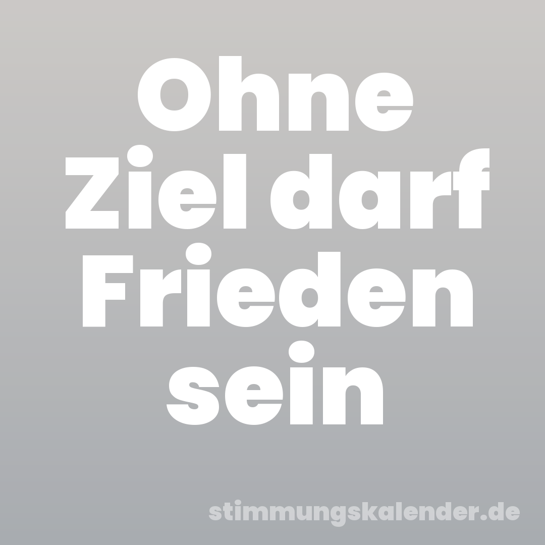 Ohne Ziel darf Frieden sein