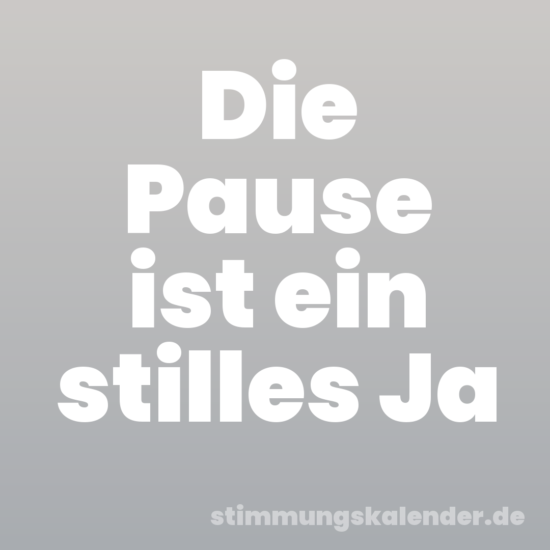 Die Pause ist ein stilles Ja