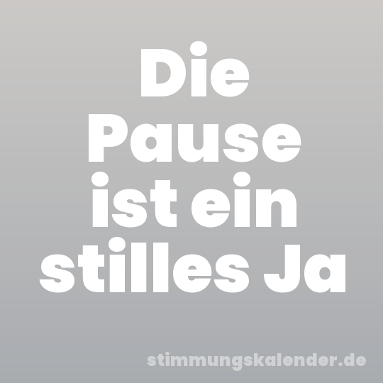 Die Pause ist ein stilles Ja