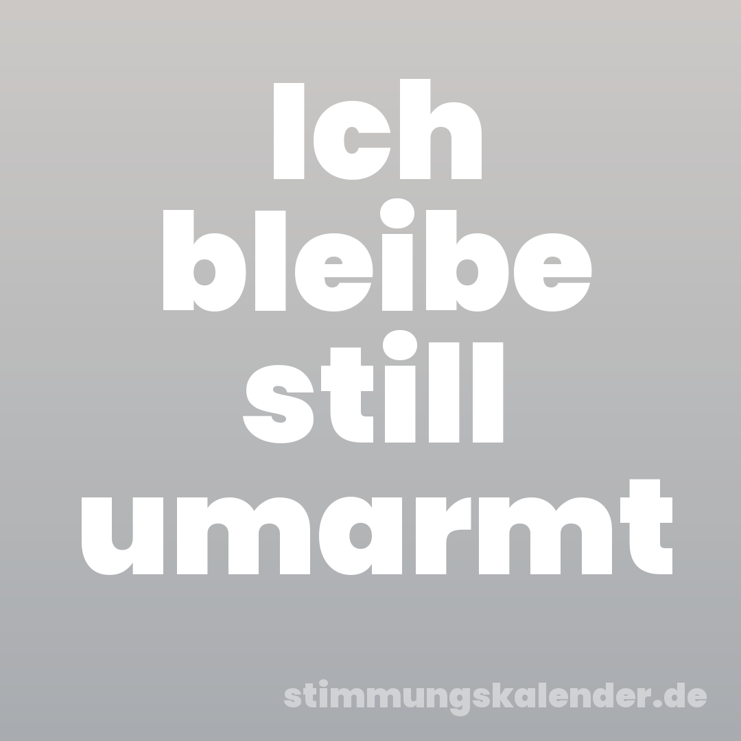 Ich bleibe still umarmt
