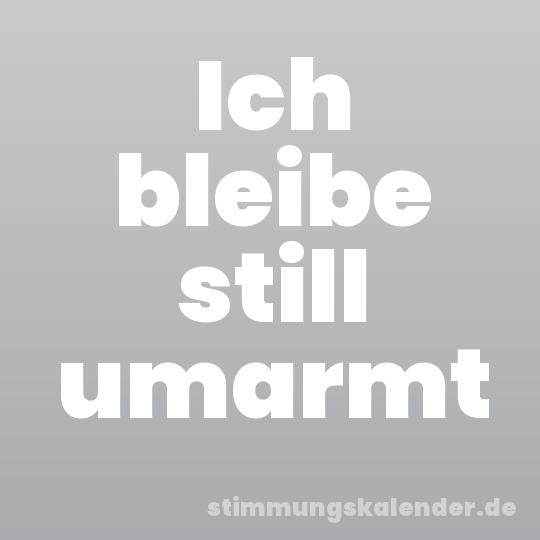Ich bleibe still umarmt