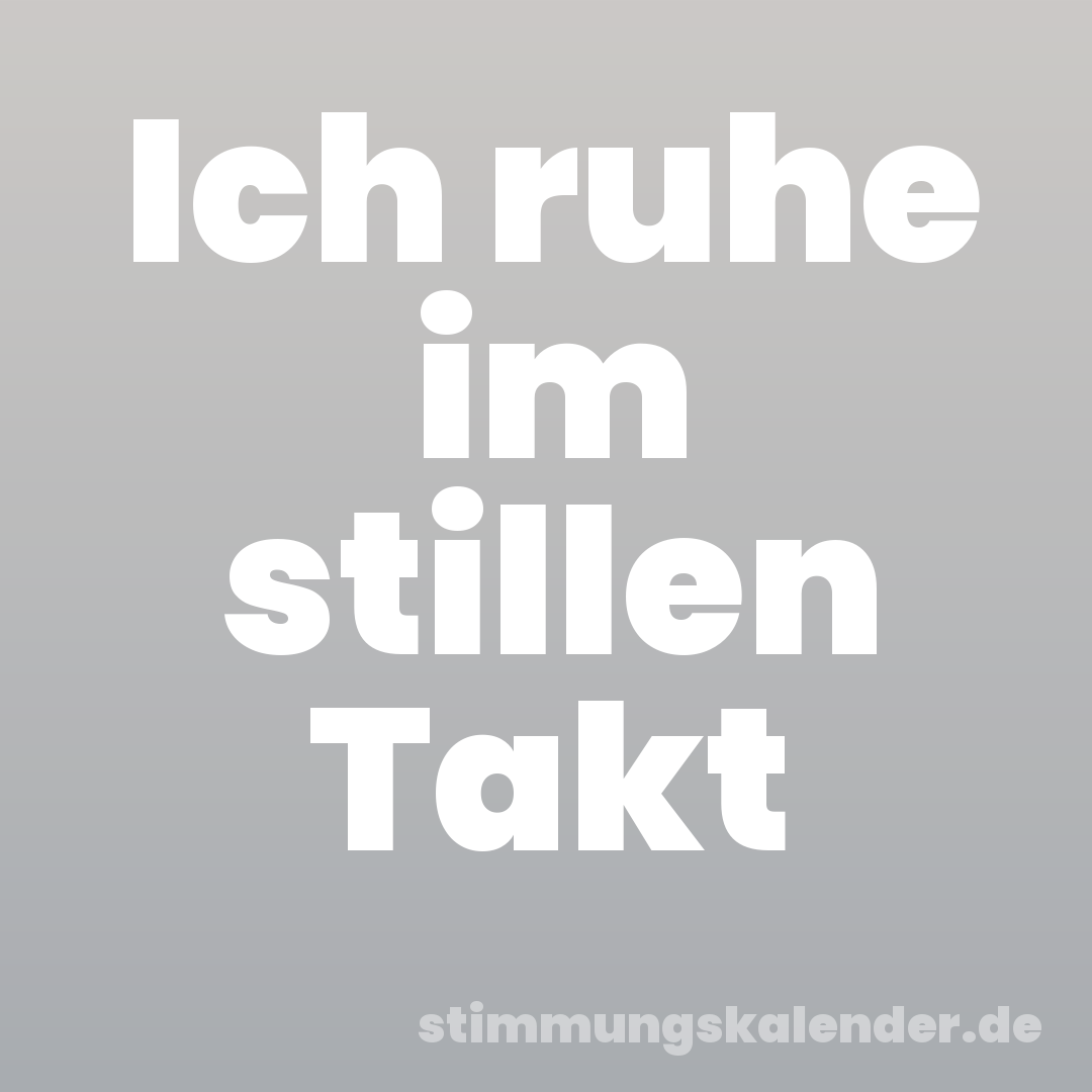 Ich ruhe im stillen Takt