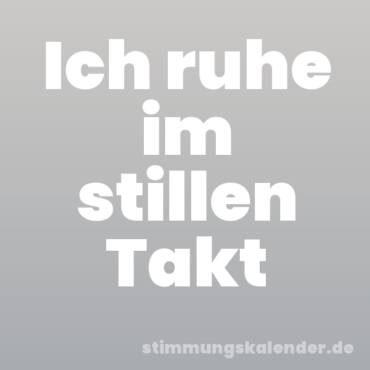 Ich ruhe im stillen Takt