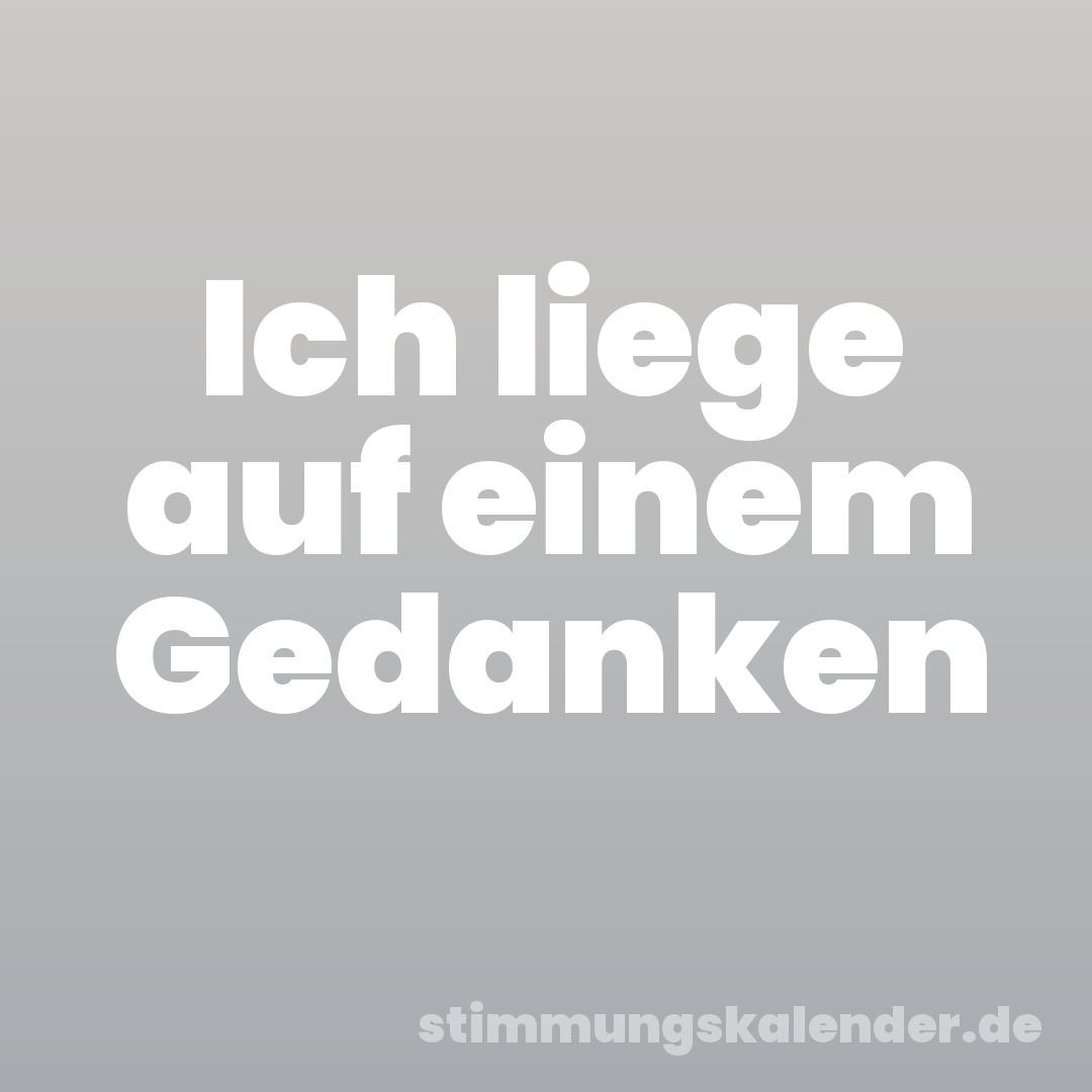 Ich liege auf einem Gedanken