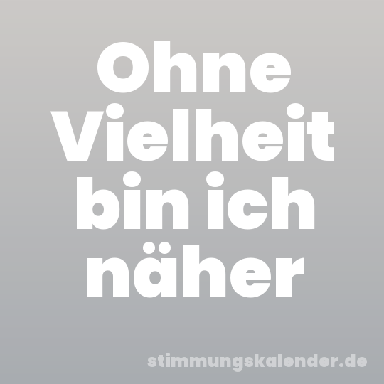Ohne Vielheit bin ich näher