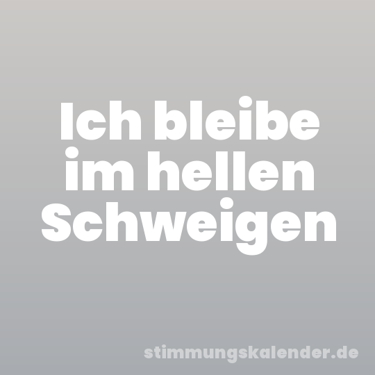 Ich bleibe im hellen Schweigen