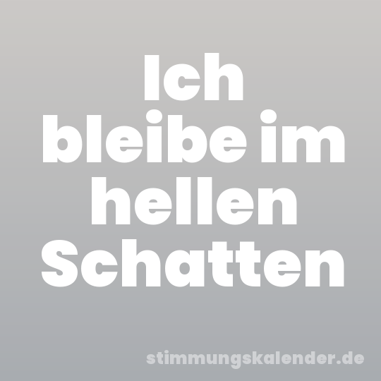 Ich bleibe im hellen Schatten