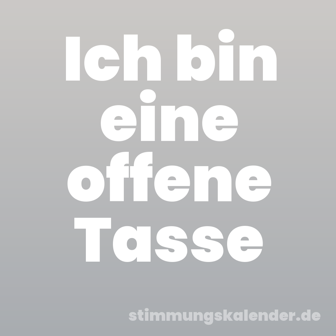Ich bin eine offene Tasse