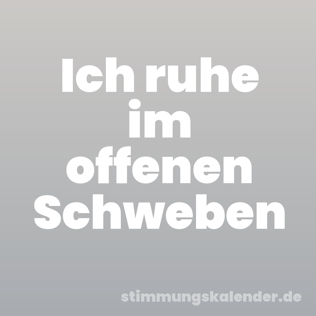 Ich ruhe im offenen Schweben
