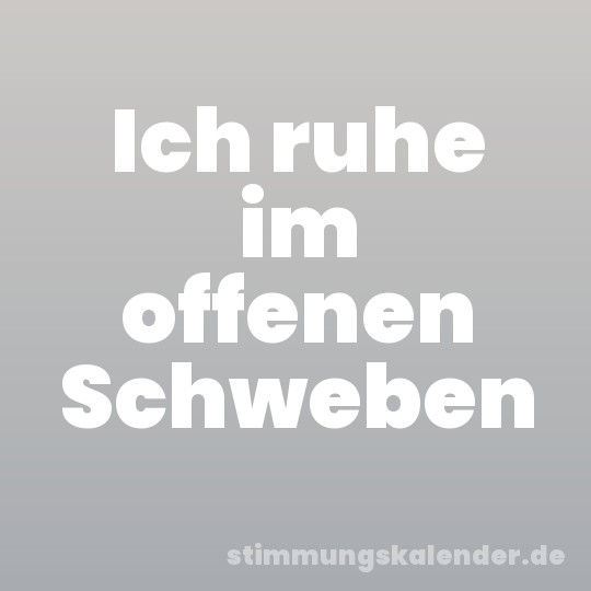Ich ruhe im offenen Schweben
