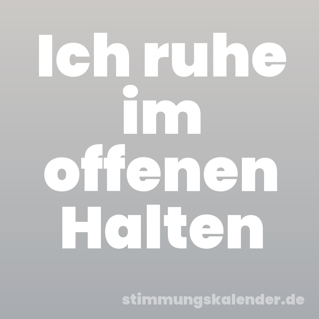 Ich ruhe im offenen Halten