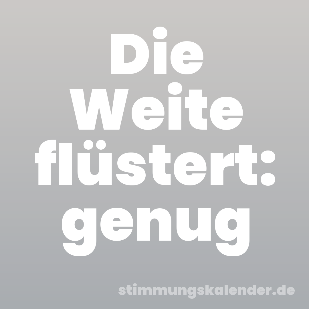 Die Weite flüstert: genug