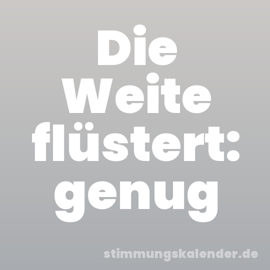 Die Weite flüstert: genug