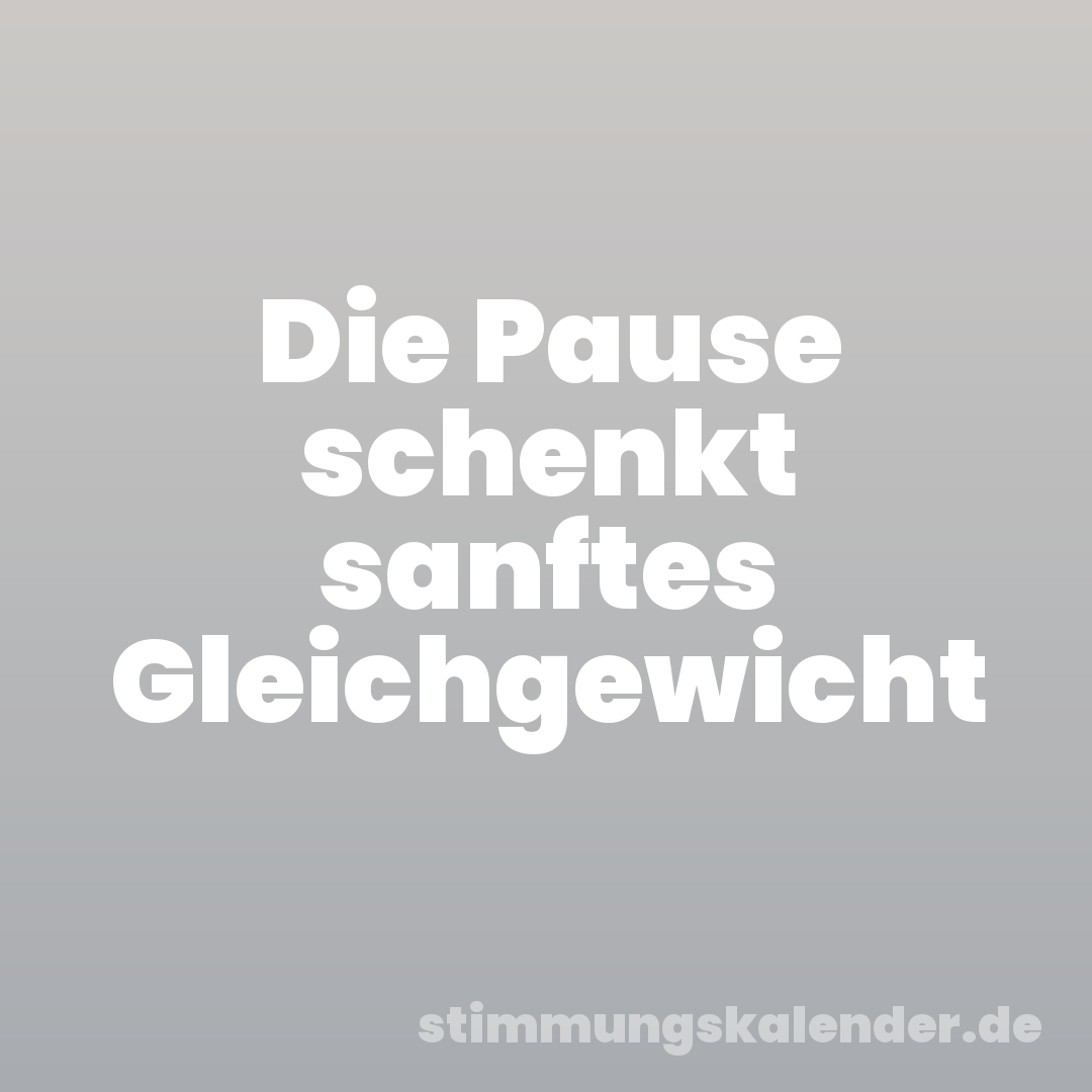 Die Pause schenkt sanftes Gleichgewicht