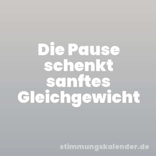 Die Pause schenkt sanftes Gleichgewicht