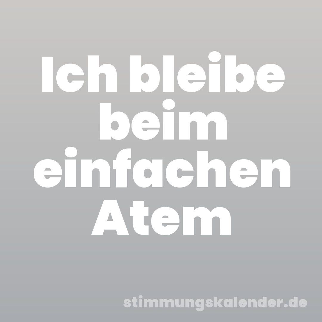 Ich bleibe beim einfachen Atem
