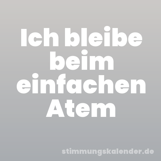 Ich bleibe beim einfachen Atem