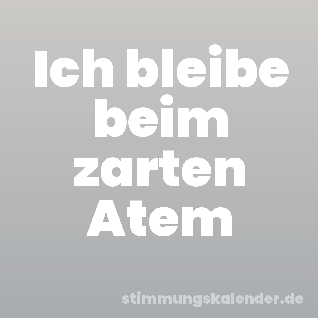 Ich bleibe beim zarten Atem