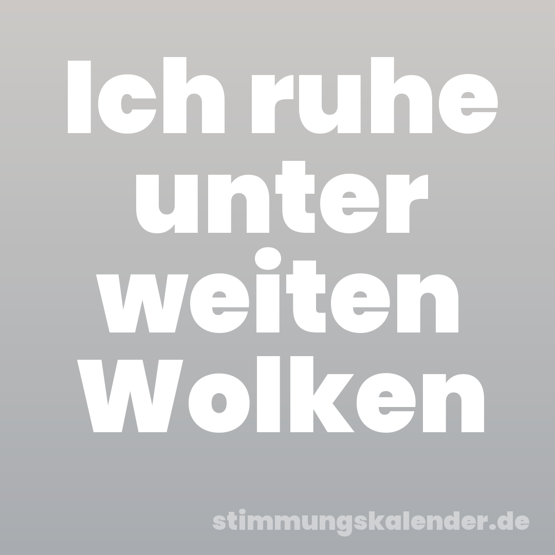 Ich ruhe unter weiten Wolken