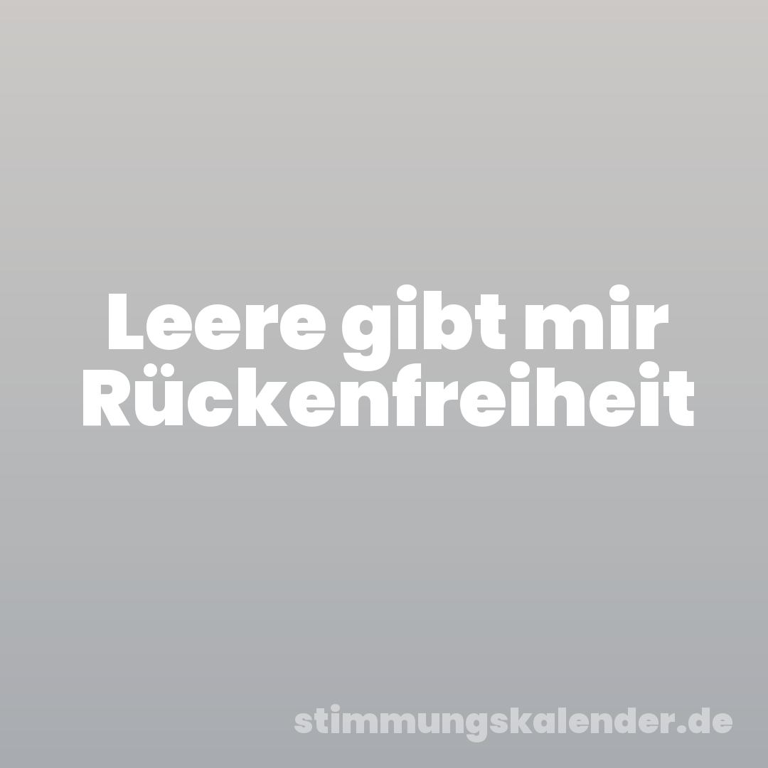 Leere gibt mir Rückenfreiheit