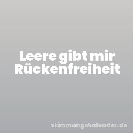 Leere gibt mir Rückenfreiheit